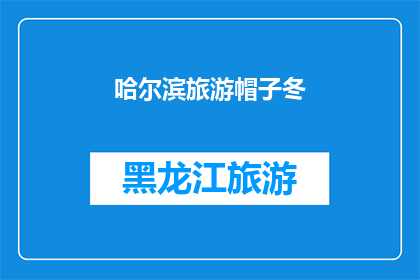 哈尔滨旅游帽子冬(哈尔滨旅游帽子冬：冬季旅行必备，您准备好了吗？)
