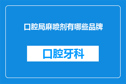口腔局麻喷剂有哪些品牌(口腔局麻喷剂品牌有哪些？)