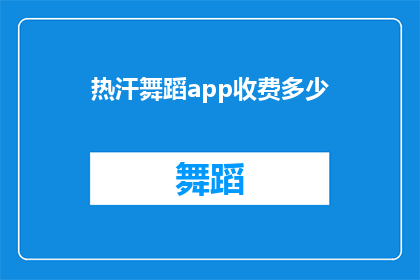 热汗舞蹈app收费多少(热汗舞蹈app的收费情况是什么？)