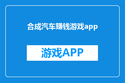合成汽车赚钱游戏app(如何通过合成汽车赚钱游戏app实现财务自由？)