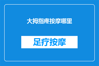 大拇指疼按摩哪里(大拇指疼痛难忍，按摩哪里才能缓解不适？)
