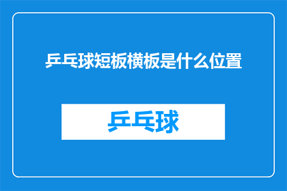 乒乓球短板横板是什么位置(乒乓球短板横板在比赛中的具体位置是什么？)