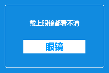 戴上眼镜都看不清(戴上眼镜都看不清？这是否意味着视力问题已不容忽视？)