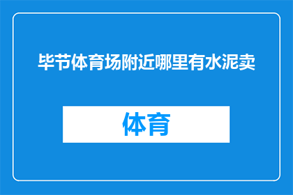 毕节体育场附近哪里有水泥卖(在毕节体育场附近，哪里可以找到水泥销售点？)