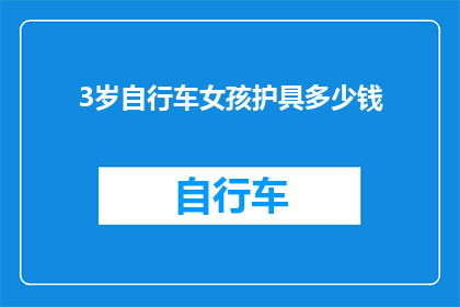 3岁自行车女孩护具多少钱(3岁女孩骑行安全必备：自行车护具价格一览)