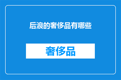 后浪的奢侈品有哪些(后浪们追求的奢侈品究竟有哪些？)