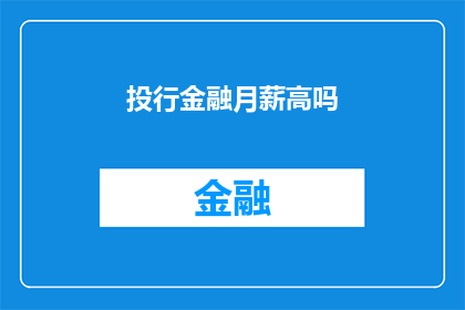 投行金融月薪高吗(投行金融职位的薪酬水平是否普遍较高？)