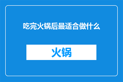 吃完火锅后最适合做什么(吃完火锅后，你最适合做什么？)