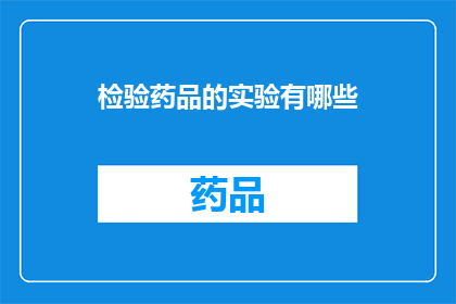 检验药品的实验有哪些(检验药品的实验有哪些？)