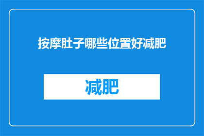 按摩肚子哪些位置好减肥(按摩肚子哪些位置能助减肥？探索腹部按摩的奥秘，助力健康减重之路)