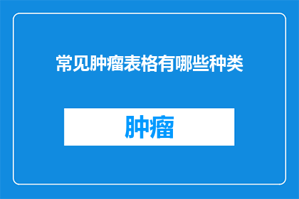 常见肿瘤表格有哪些种类(常见的肿瘤表格有哪些种类？)