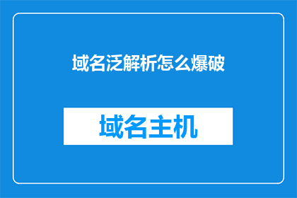 域名泛解析怎么爆破(如何有效利用域名泛解析进行网络攻击？)