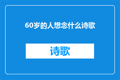 60岁的人想念什么诗歌(60岁的人心中所怀的诗意：他们究竟在怀念什么？)