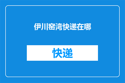 伊川窑湾快递在哪(伊川窑湾快递的具体位置在哪里？)