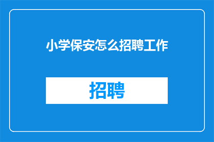 小学保安怎么招聘工作(如何有效招聘小学保安人员？)