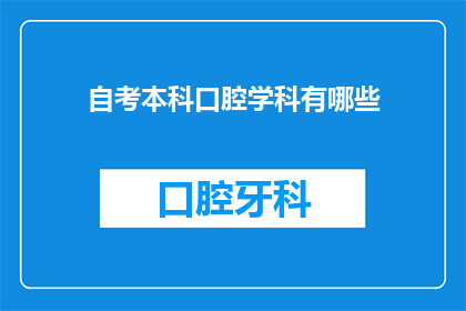 自考本科口腔学科有哪些(自考本科口腔学科包含哪些主要课程？)