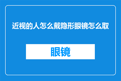 近视的人怎么戴隐形眼镜怎么取(如何正确佩戴与取出隐形眼镜？)