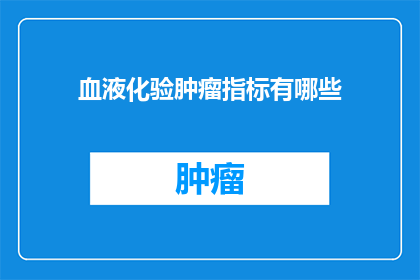 血液化验肿瘤指标有哪些(血液化验中肿瘤标志物有哪些？)