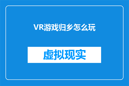 VR游戏归乡怎么玩(如何体验VR游戏中的归乡之旅？)