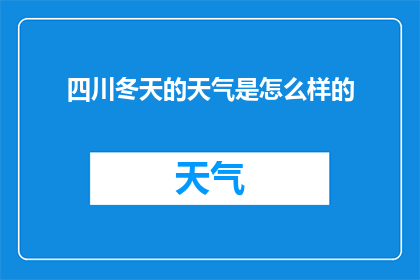 四川冬天的天气是怎么样的(如何描绘四川冬天的气候特征？)