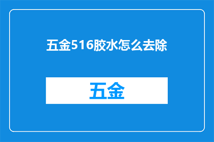 五金516胶水怎么去除(如何有效去除五金516胶水？)