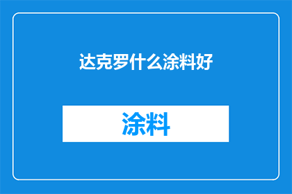 达克罗什么涂料好(达克罗涂料的卓越性能，您知道吗？)