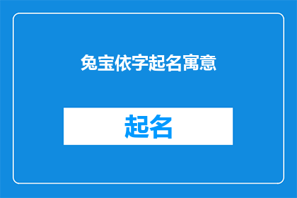 兔宝依字起名寓意(如何根据兔宝的字义起名，寓意深远？)