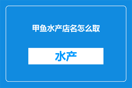 甲鱼水产店名怎么取(如何为甲鱼水产店命名？)