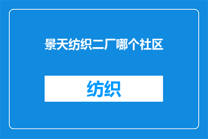 景天纺织二厂哪个社区(景天纺织二厂位于哪个社区？)