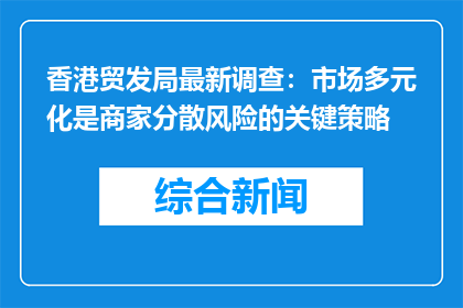 香港贸发局最新调查：市场多元化是商家分散风险的关键策略