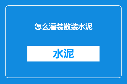 怎么灌装散装水泥(如何高效完成散装水泥的灌装工作？)