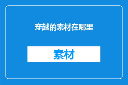 穿越的素材在哪里(穿越时空的奥秘究竟藏匿于何处？)