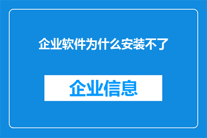 企业软件为什么安装不了(为什么企业软件安装失败？)