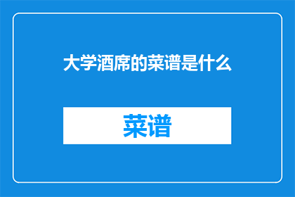 大学酒席的菜谱是什么(大学酒席的菜谱是什么？)