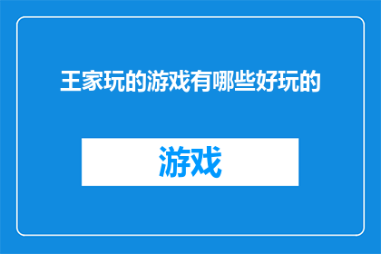 王家玩的游戏有哪些好玩的(王家究竟有哪些令人着迷的游戏？)