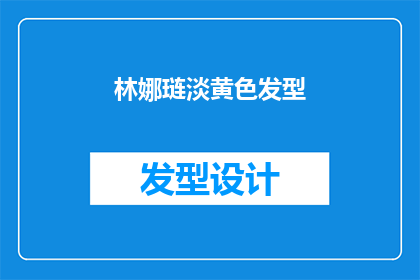 林娜琏淡黄色发型(淡黄色发型的林娜琏：她的魅力如何影响时尚界？)