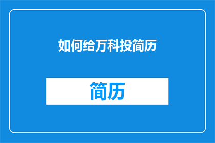 如何给万科投简历(如何有效投递简历给万科？)