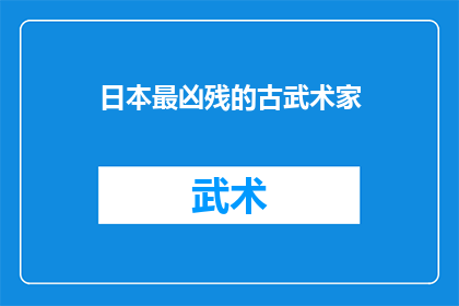日本最凶残的古武术家(日本最凶残的古武术家：他们是如何塑造了今日的武术界？)