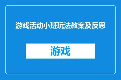 游戏活动小班玩法教案及反思(如何设计一个吸引小班孩子参与的游戏活动教案？)