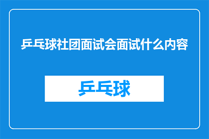 乒乓球社团面试会面试什么内容(乒乓球社团面试会究竟在考察什么？)