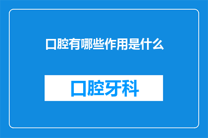 口腔有哪些作用是什么(口腔有哪些作用？)