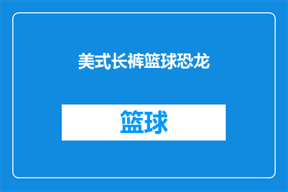 美式长裤篮球恐龙(美式长裤篮球恐龙是否指代一种具有独特风格的篮球运动装备？)
