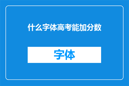 什么字体高考能加分数(高考加分政策下，哪种字体能为考生加分？)