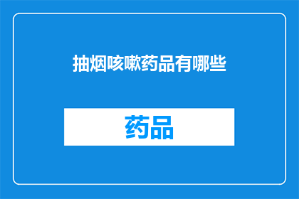 抽烟咳嗽药品有哪些(有哪些药物可以缓解抽烟引起的咳嗽？)