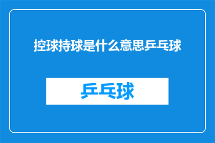 控球持球是什么意思乒乓球(控球与持球技巧在乒乓球中的重要性是什么？)