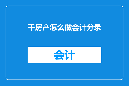 干房产怎么做会计分录(如何正确处理房产交易中的会计分录问题？)