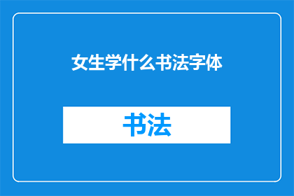 女生学什么书法字体(女生应该学习哪种书法字体？)