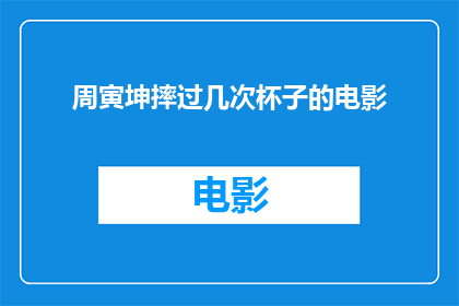 周寅坤摔过几次杯子的电影(周寅坤是否经历过多次杯子摔落的事件？)