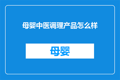 母婴中医调理产品怎么样(母婴中医调理产品的效果如何？)