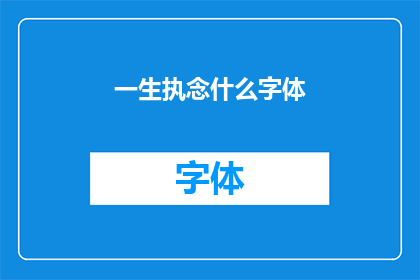 一生执念什么字体(一生执念：你钟情于哪种字体？)